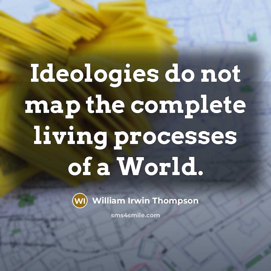 “Ideologies do not map the complete living processes of a…” quote by William Irwin Thompson