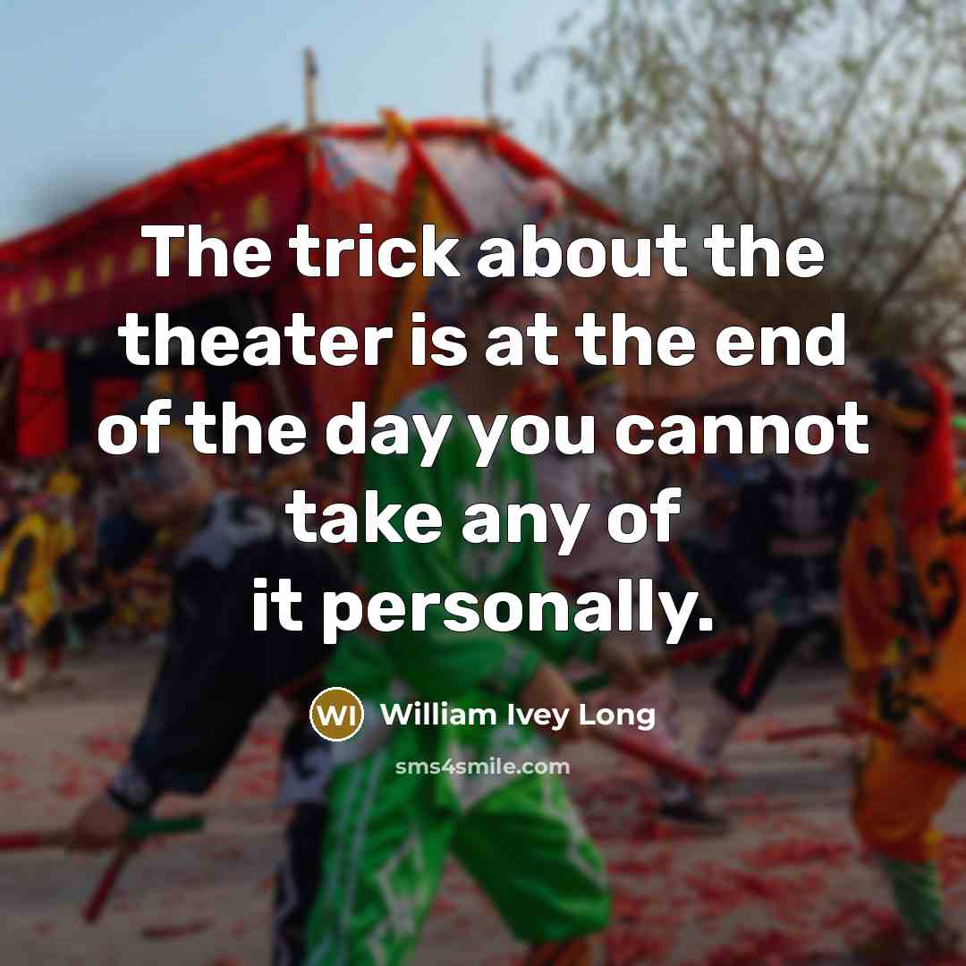 “The trick about the theater is at the end of…” quote by William Ivey Long
