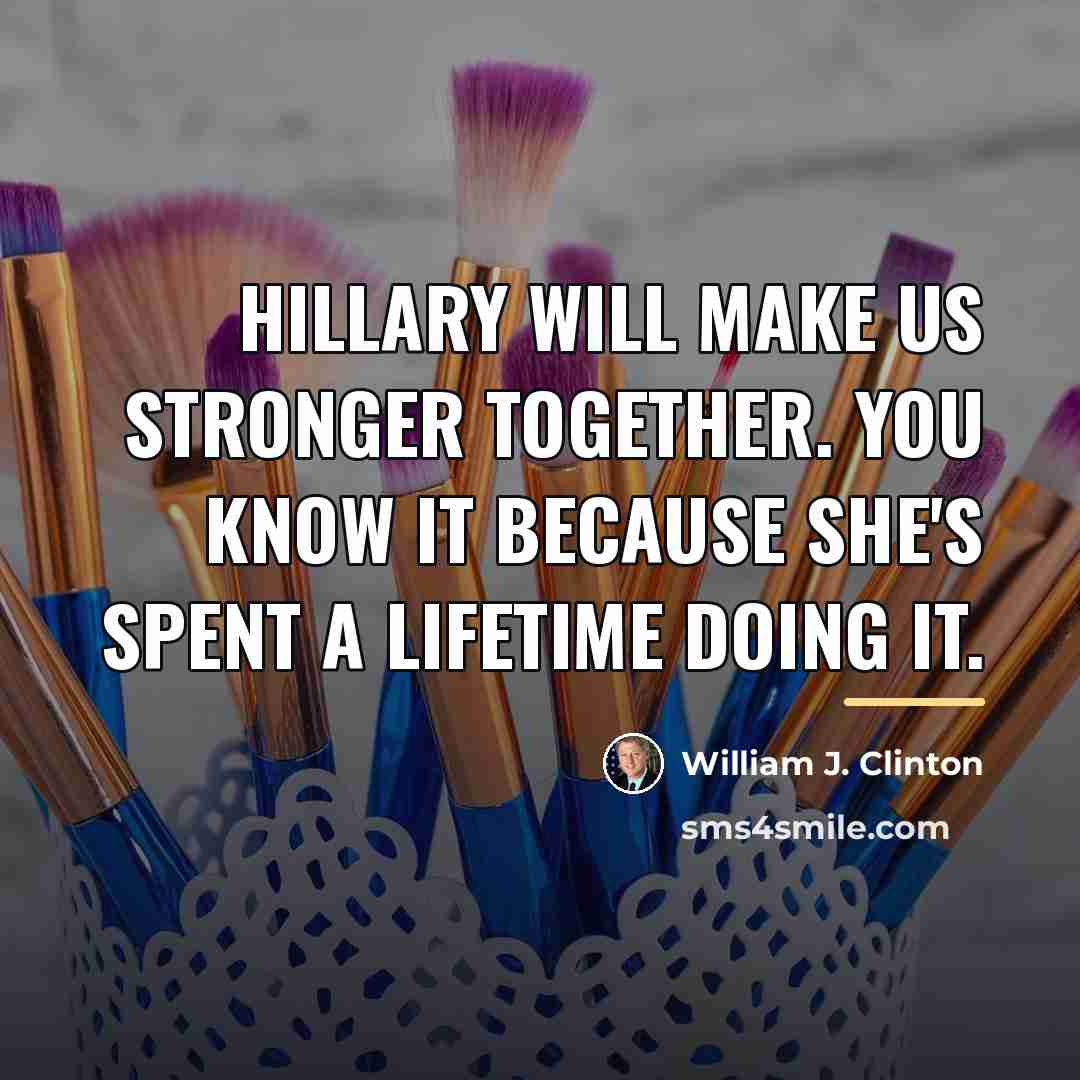 “Hillary will make us stronger together. You know it because…” quote by William J. Clinton
