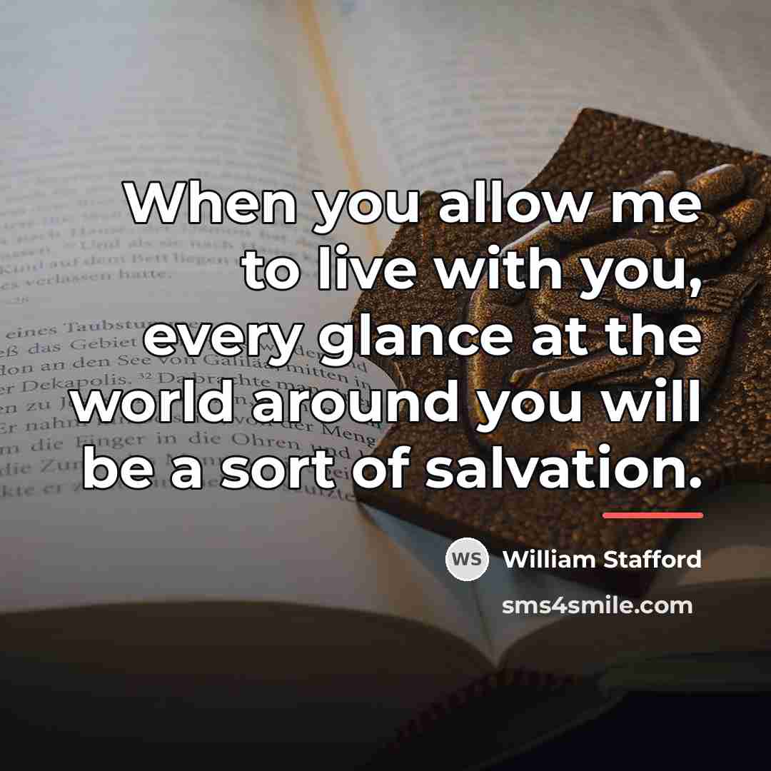 “When you allow me to live with you, every glance…” quote by William Stafford