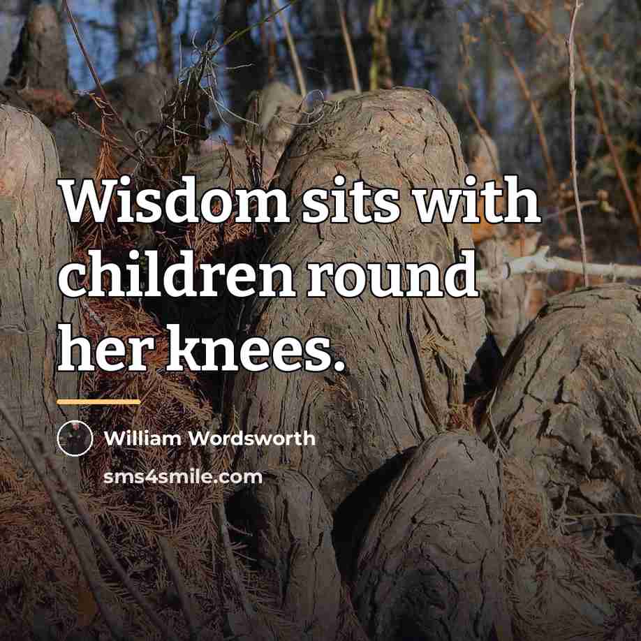 “Wisdom sits with children round her knees.…” quote by William Wordsworth