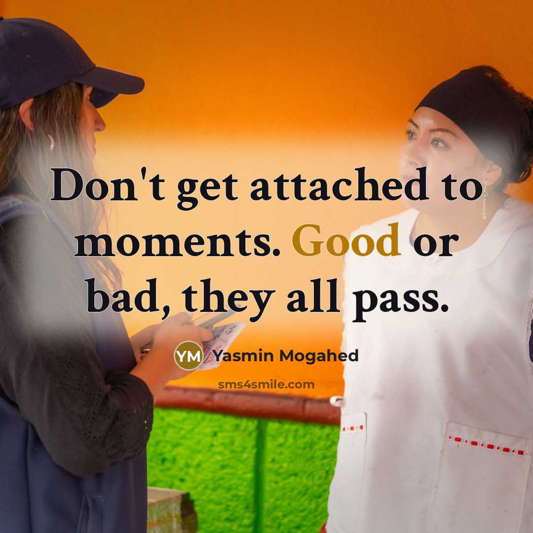 “Don't get attached to moments. Good or bad, they all…” quote by Yasmin Mogahed
