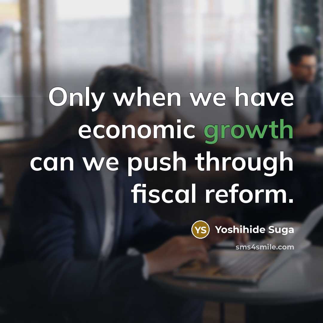 “Only when we have economic growth can we push through…” quote by Yoshihide Suga
