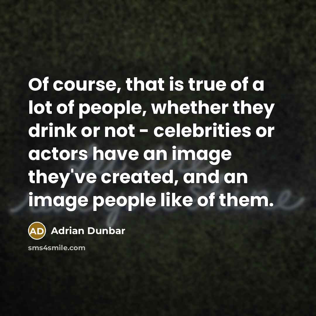 “Of course, that is true of a lot of people,…” quote by Adrian Dunbar