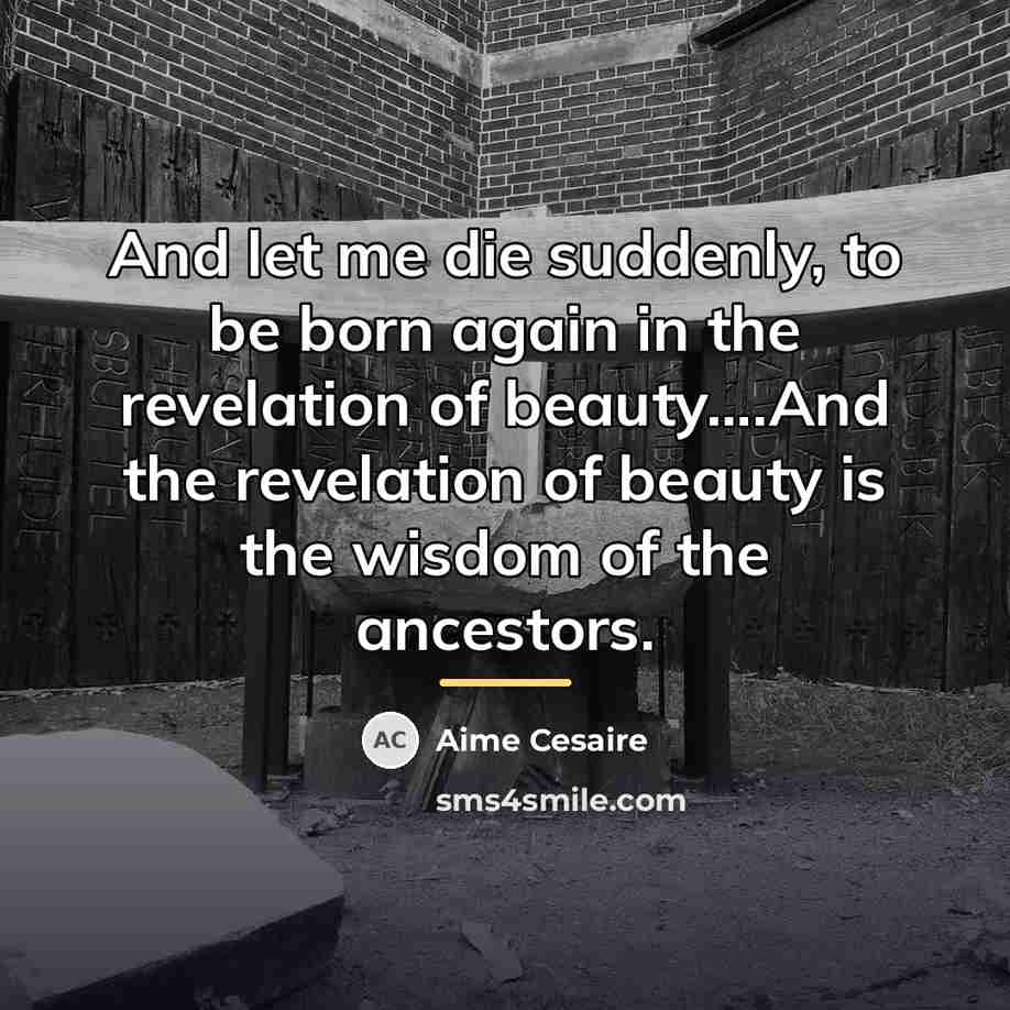 “And let me die suddenly, to be born again in…” quote by Aime Cesaire