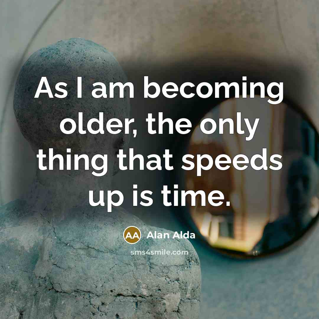 “As I am becoming older, the only thing that speeds…” quote by Alan Alda
