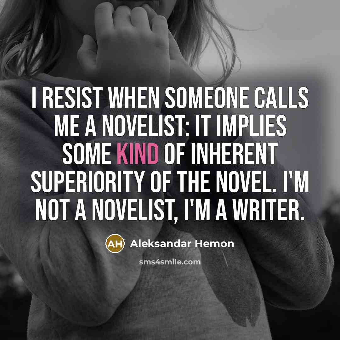 “I resist when someone calls me a novelist: it implies…” quote by Aleksandar Hemon