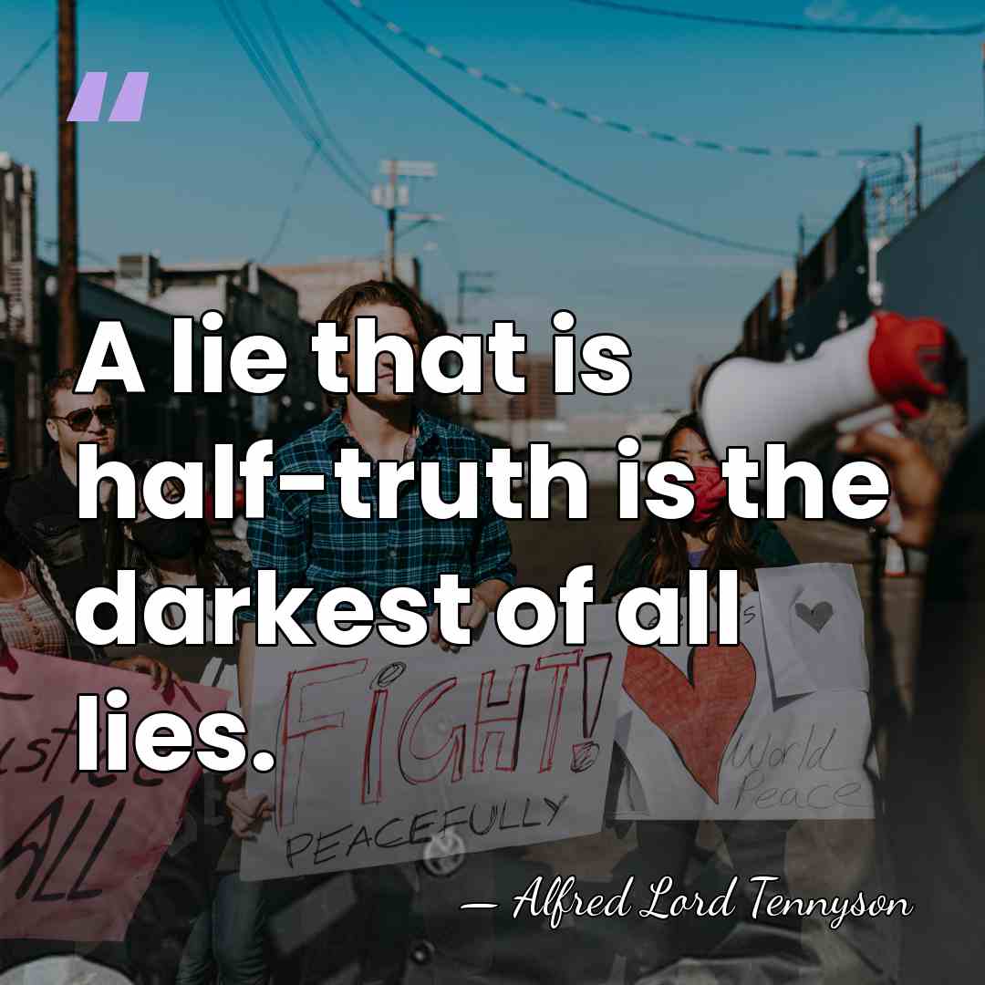 A lie that is half-truth is the darkest of all lies. - Alfred Lord Tennyson