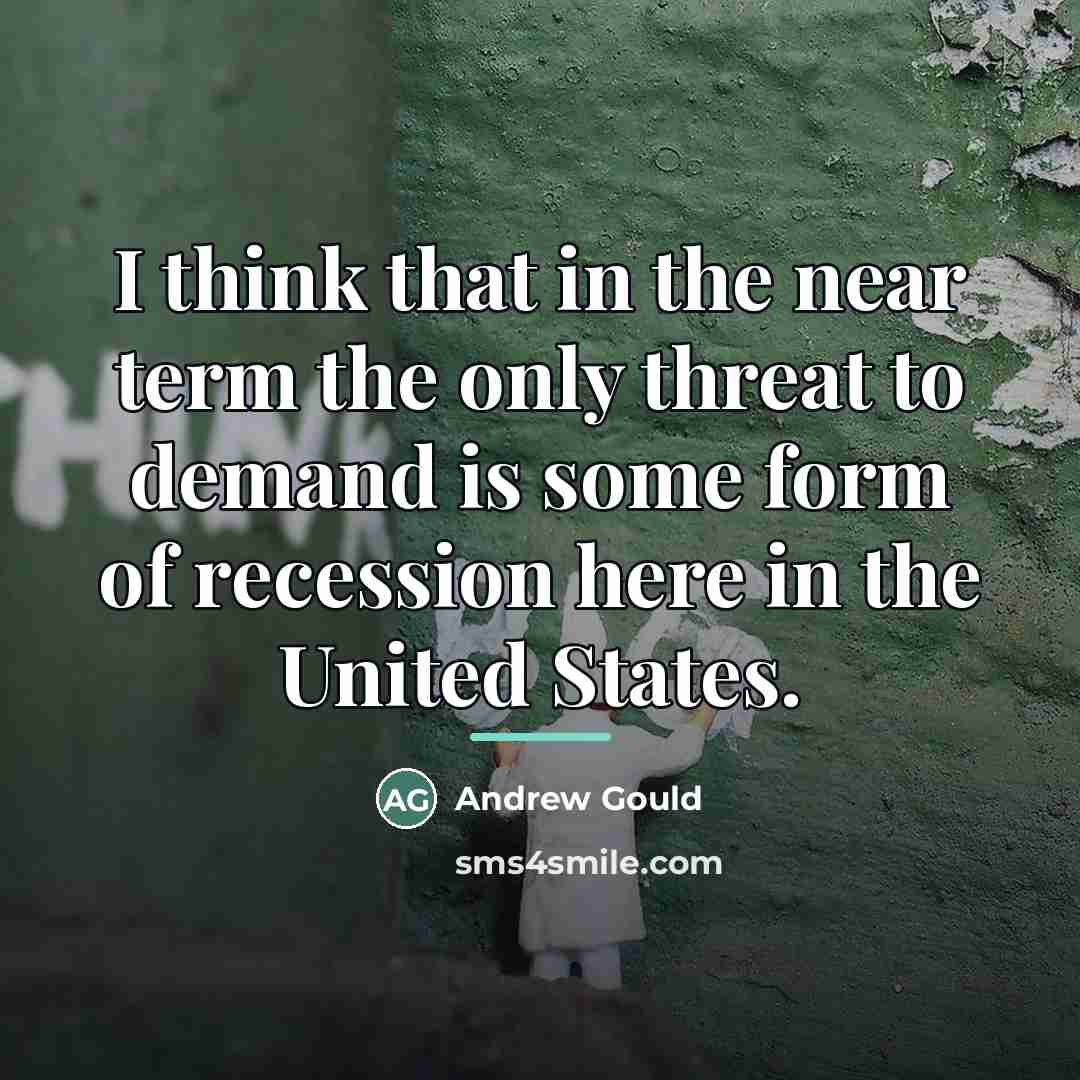 “I think that in the near term the only threat…” quote by Andrew Gould