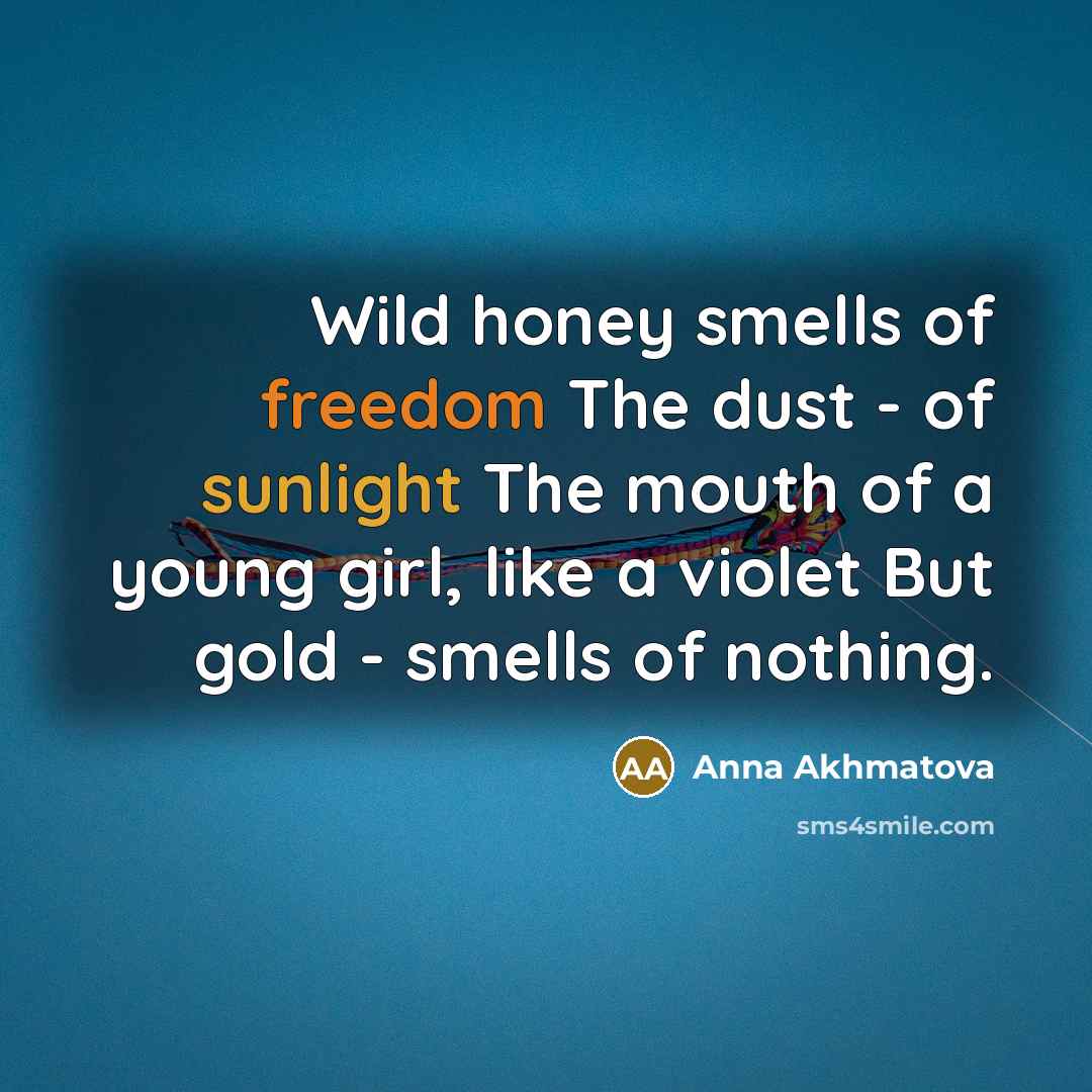“Wild honey smells of freedom The dust - of sunlight…” quote by Anna Akhmatova