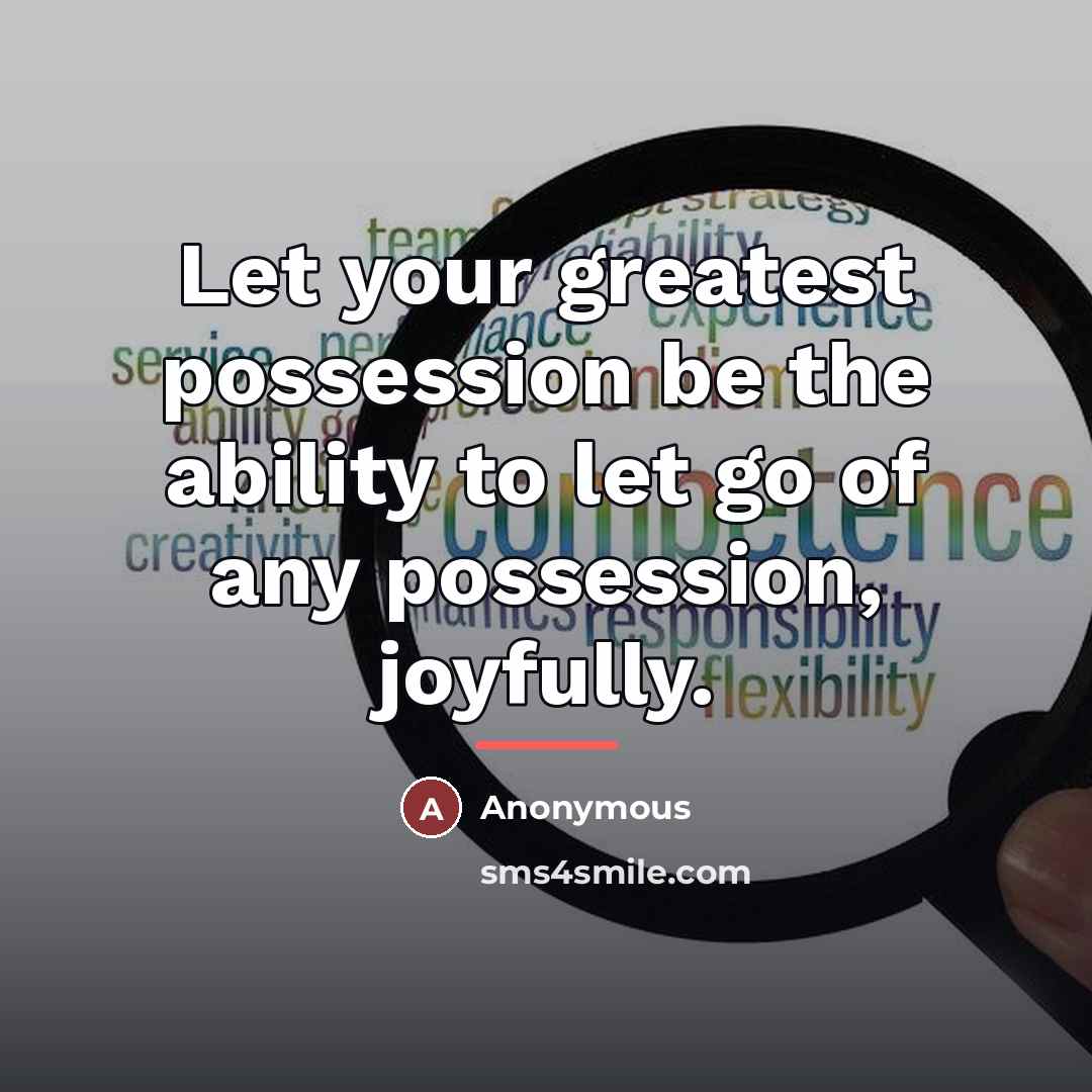 “Let your greatest possession be the ability to let go…” quote by Anonymous
