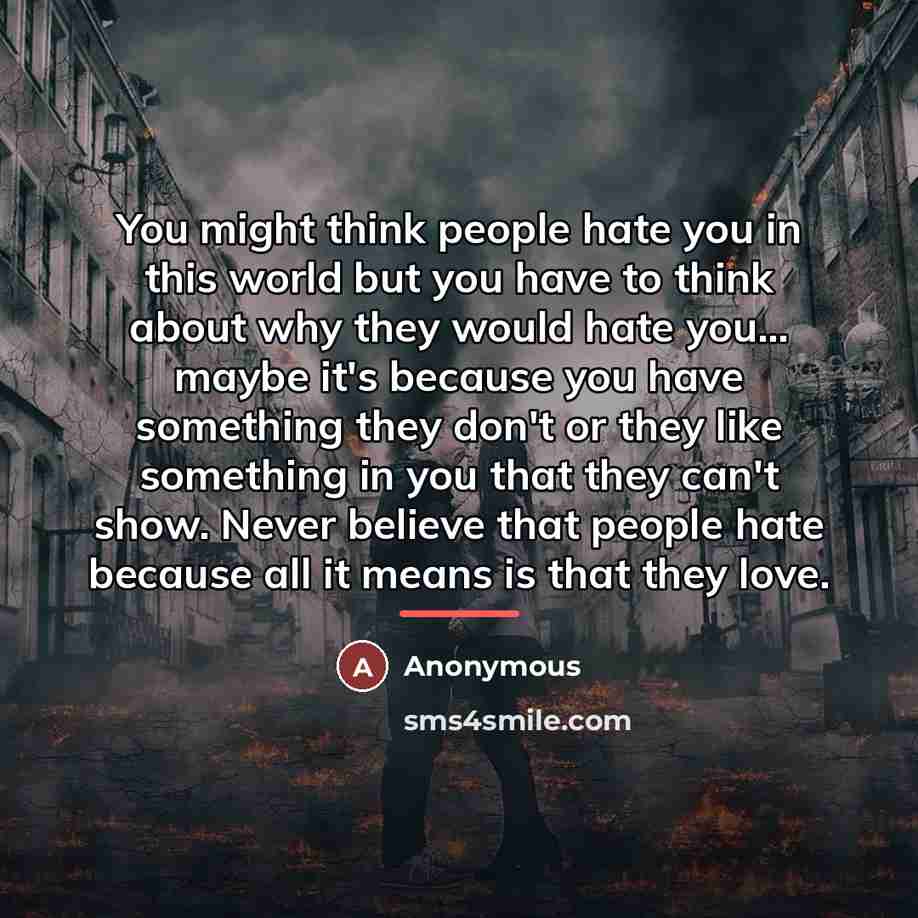 “You might think people hate you in this world but…” quote by Anonymous