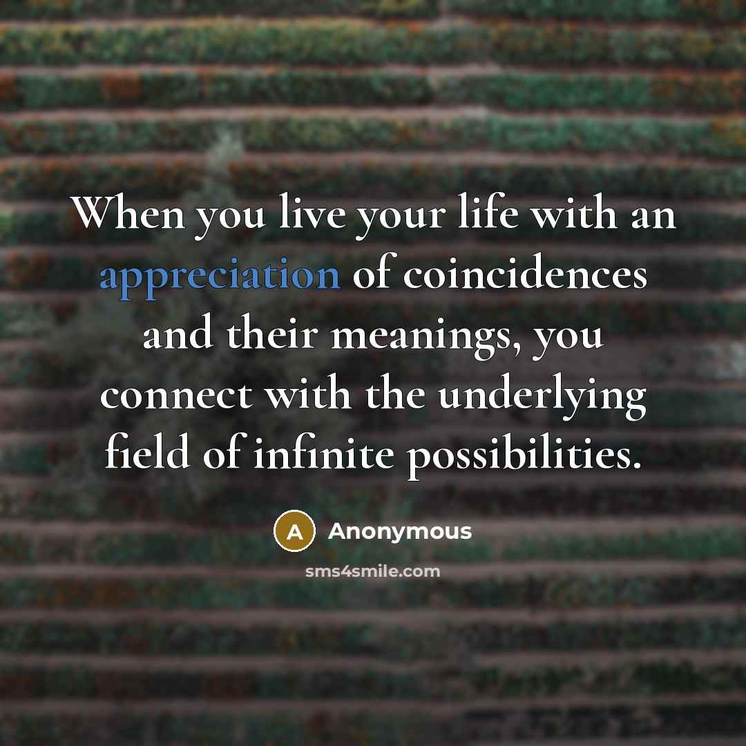 “When you live your life with an appreciation of coincidences…” quote by Anonymous