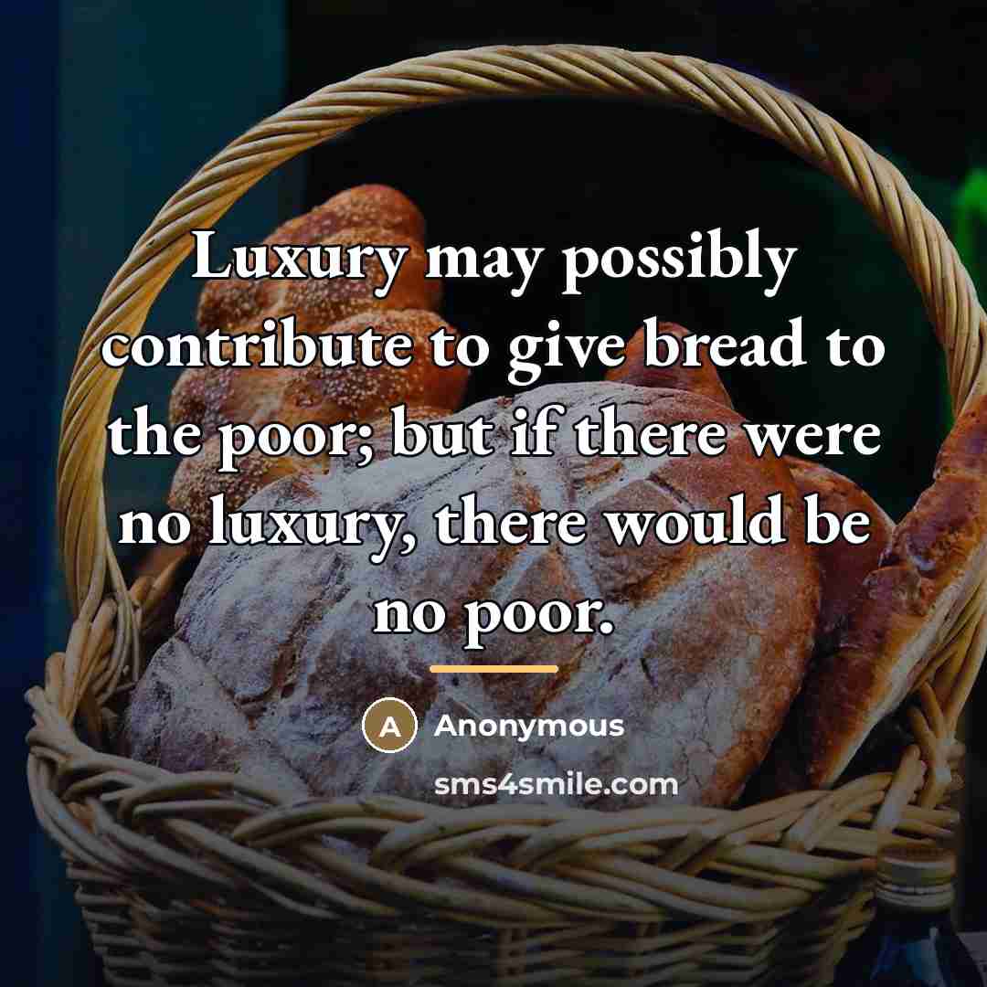 “Luxury may possibly contribute to give bread to the poor;…” quote by Anonymous