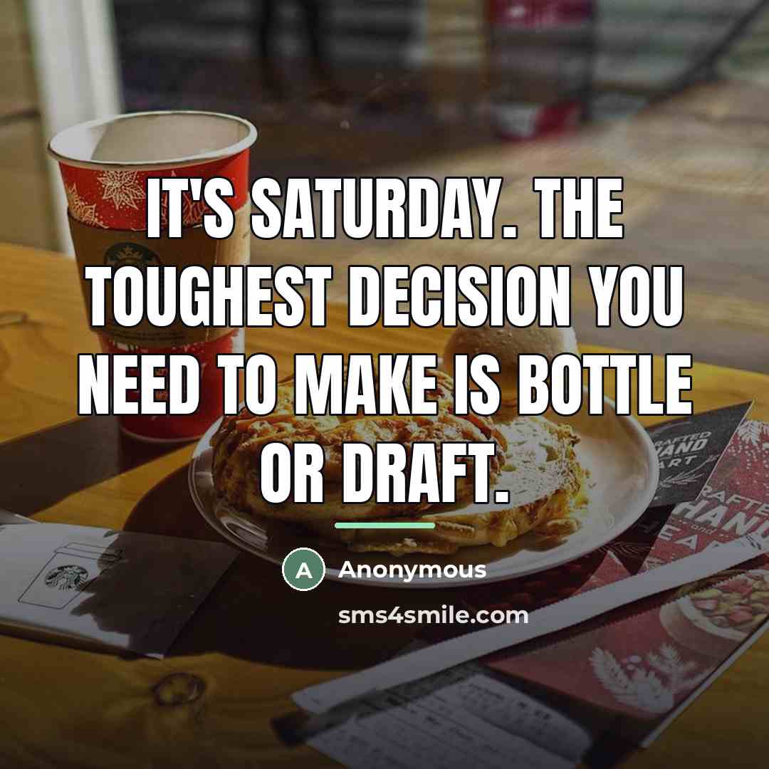 “It's Saturday. The toughest decision you need to make is…” quote by Anonymous