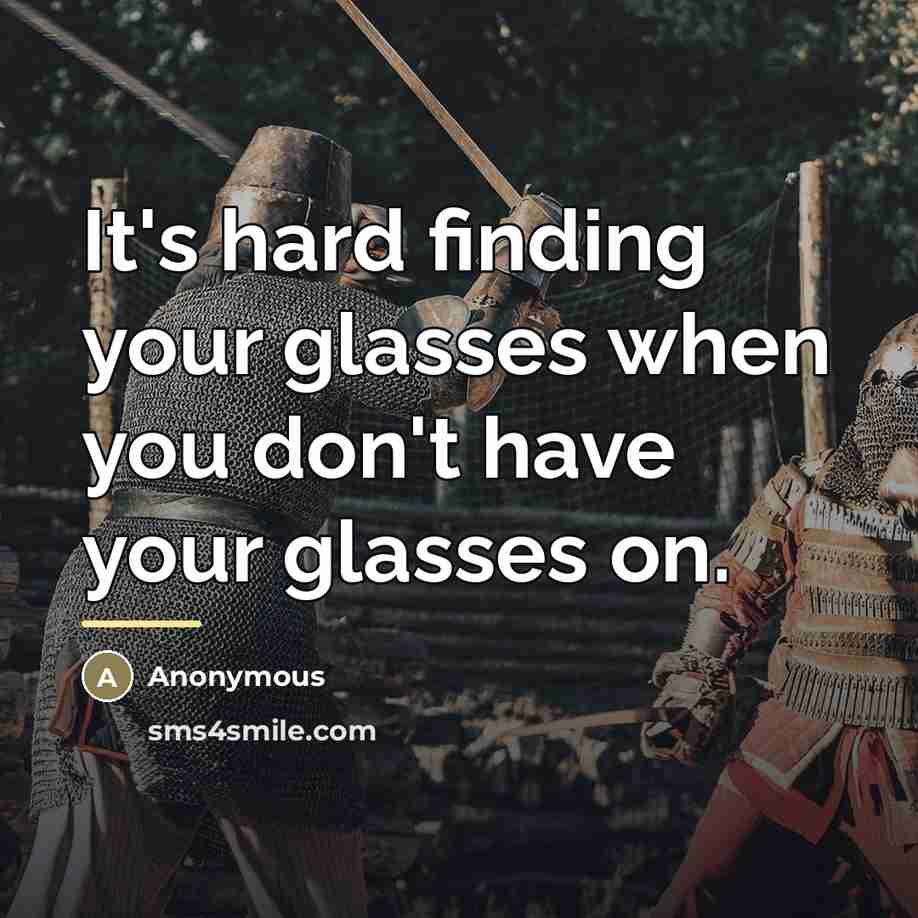 “It's hard finding your glasses when you don't have your…” quote by Anonymous