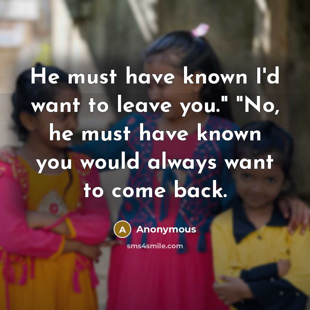 “He must have known I'd want to leave you." "No,…” quote by Anonymous