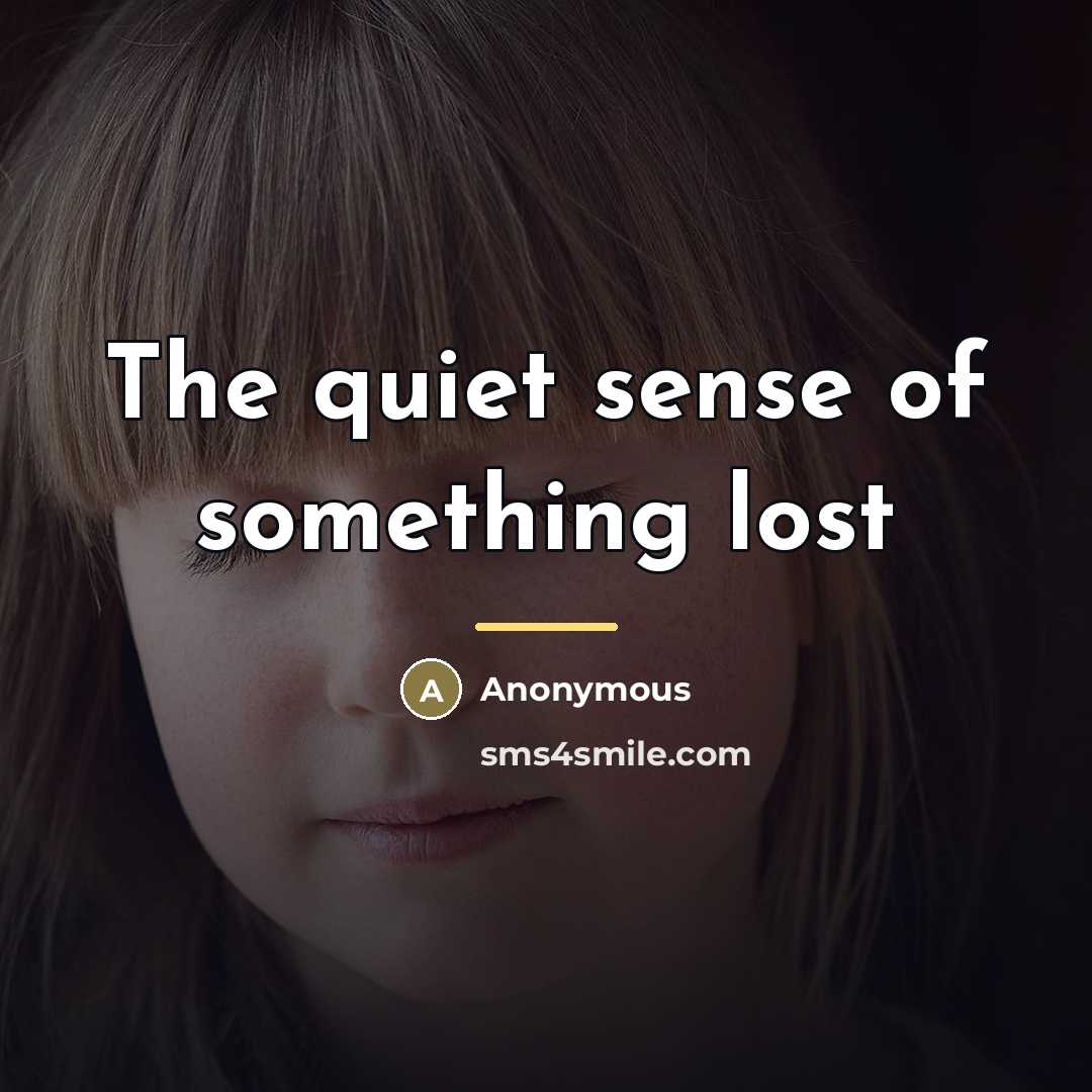 “The quiet sense of something lost…” quote by Anonymous