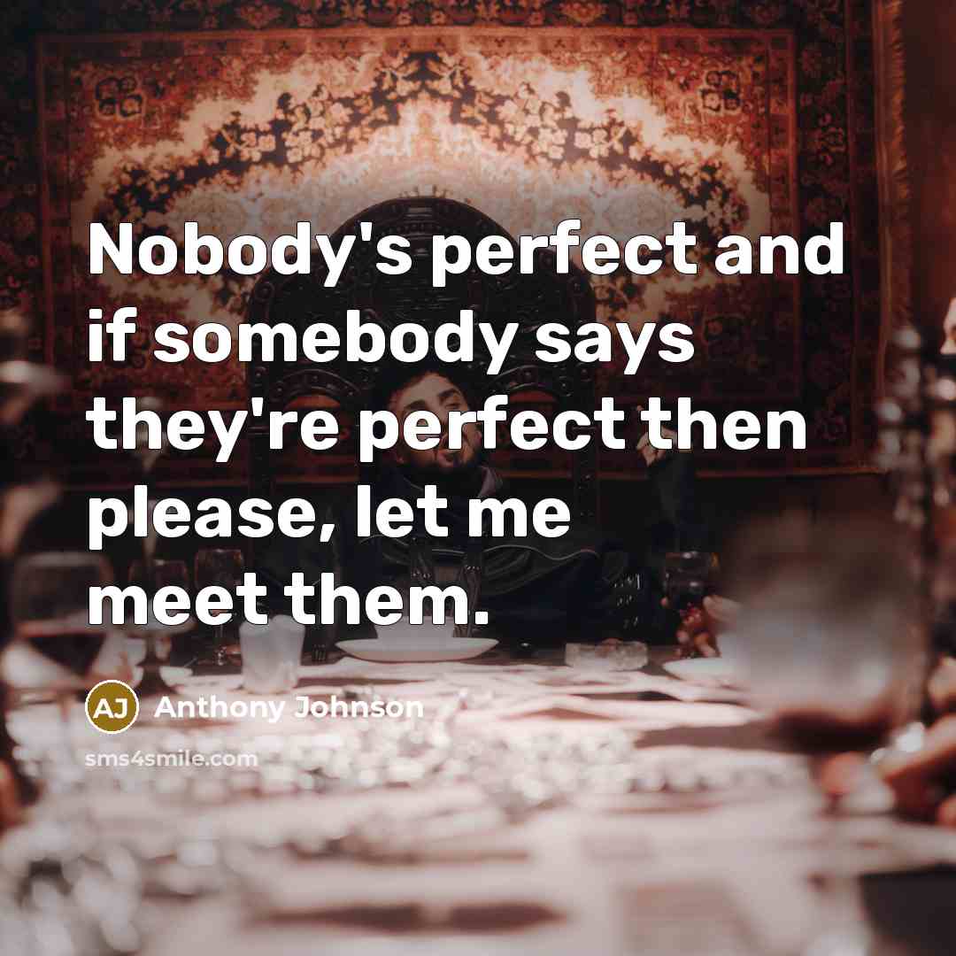 “Nobody's perfect and if somebody says they're perfect then please,…” quote by Anthony Johnson