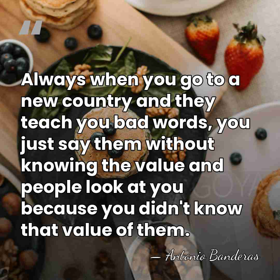 Always when you go to a new country and they teach you&hellip; - Antonio Banderas