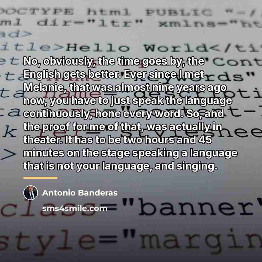 “No, obviously, the time goes by, the English gets better.…” quote by Antonio Banderas
