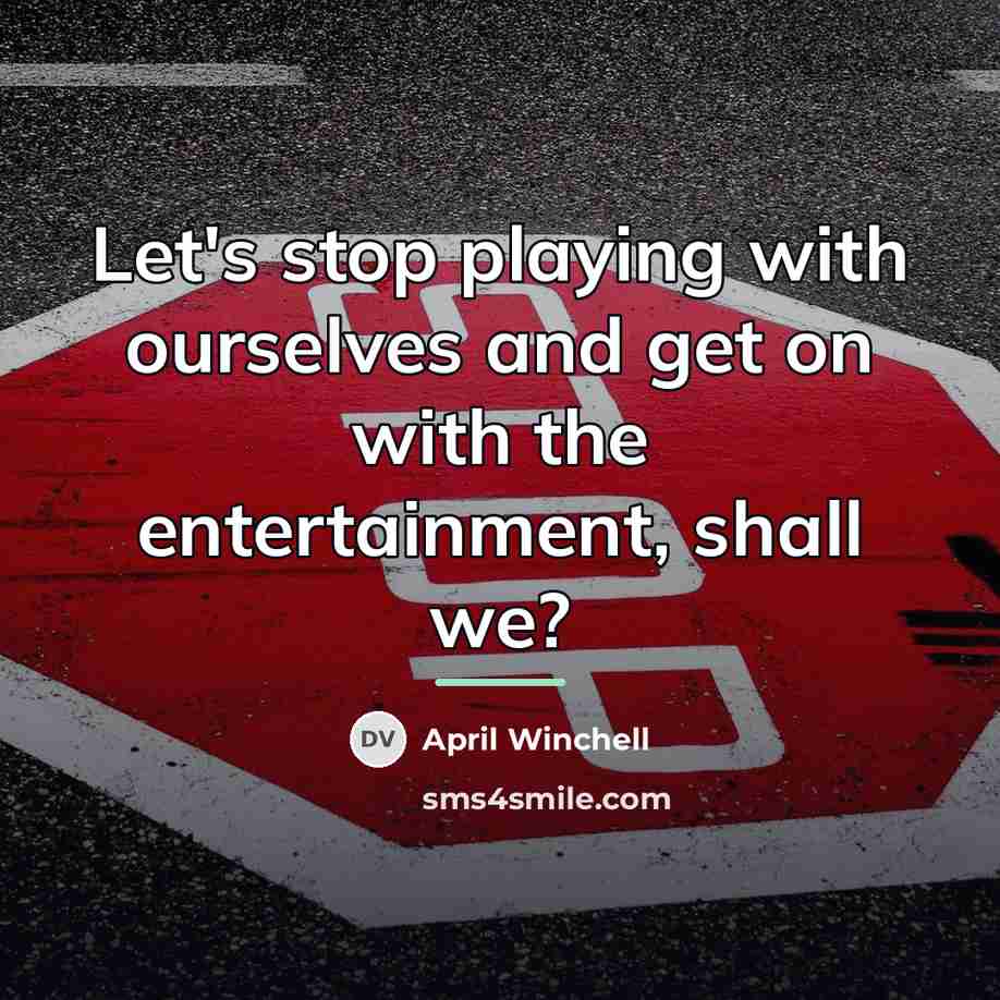 “Let's stop playing with ourselves and get on with the…” quote by April Winchell