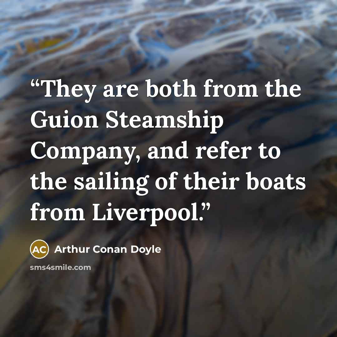 “They are both from the Guion Steamship Company, and refer to the sailing of their boats from Liverpool.” quote by Arthur Conan Doyle