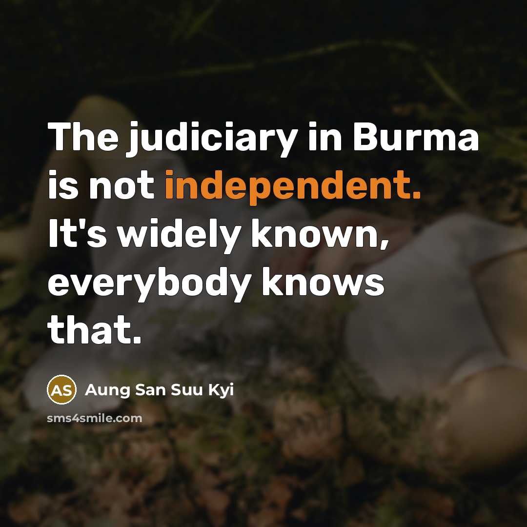 “The judiciary in Burma is not independent. It's widely known,…” quote by Aung San Suu Kyi