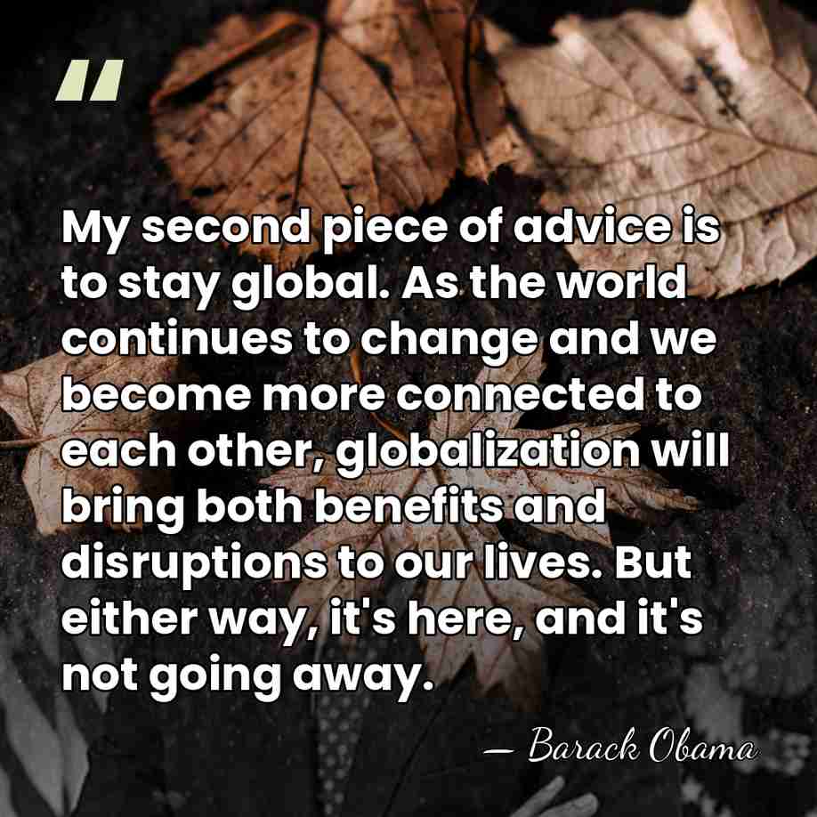 My second piece of advice is to stay global. As the world&hellip; - Barack Obama