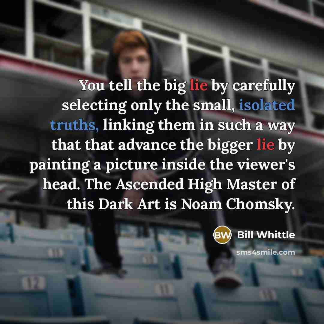 “You tell the big lie by carefully selecting only the…” quote by Bill Whittle