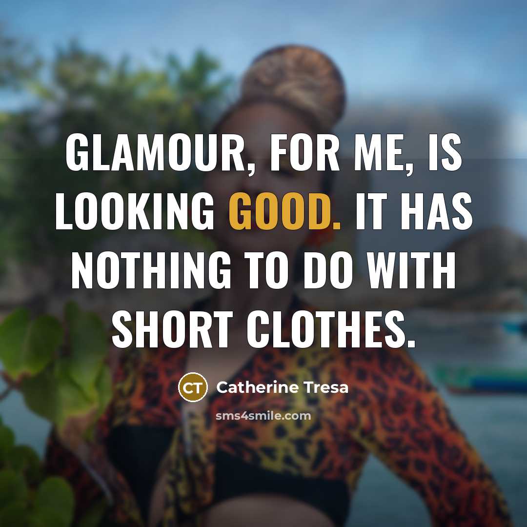“Glamour, for me, is looking good. It has nothing to…” quote by Catherine Tresa