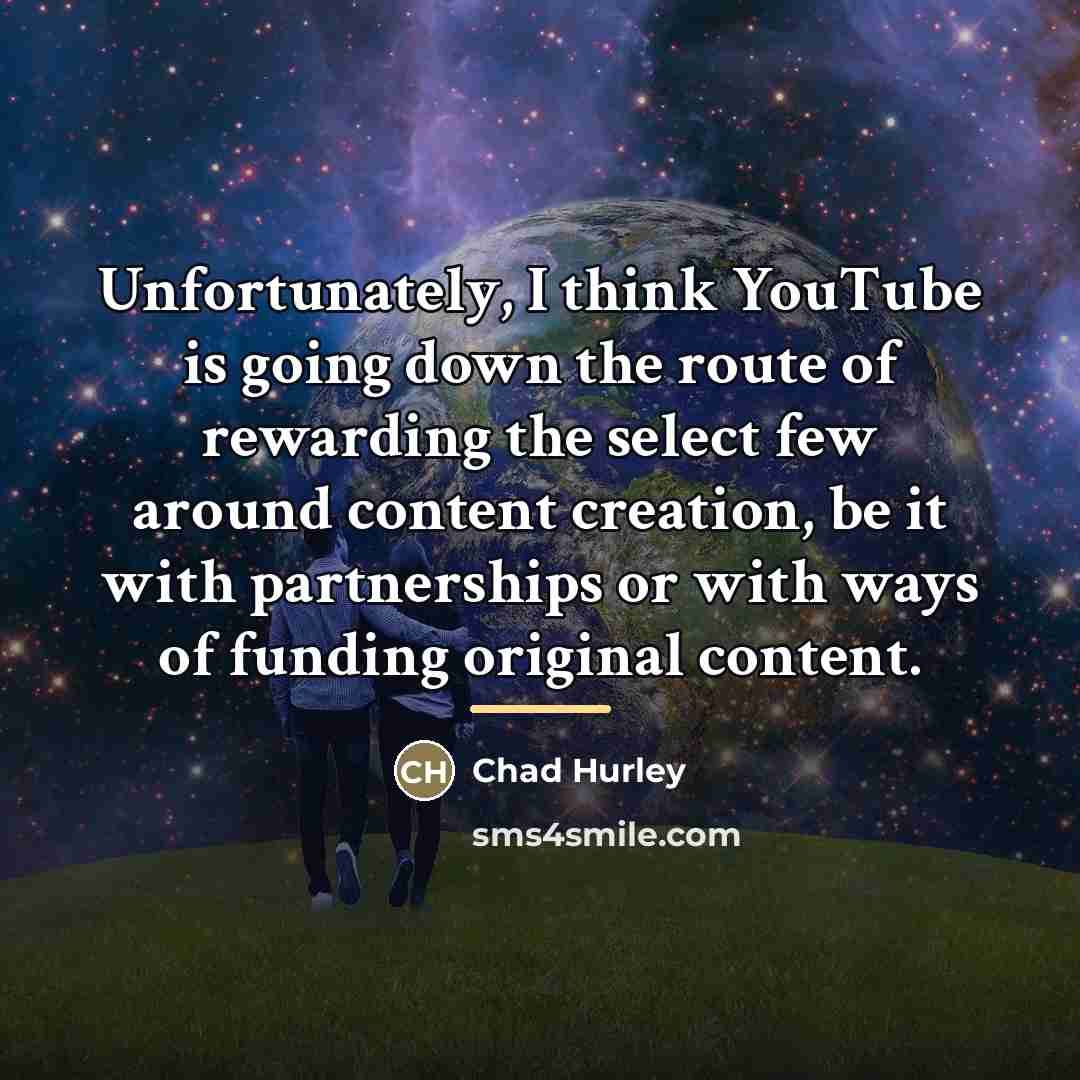 “Unfortunately, I think YouTube is going down the route of…” quote by Chad Hurley