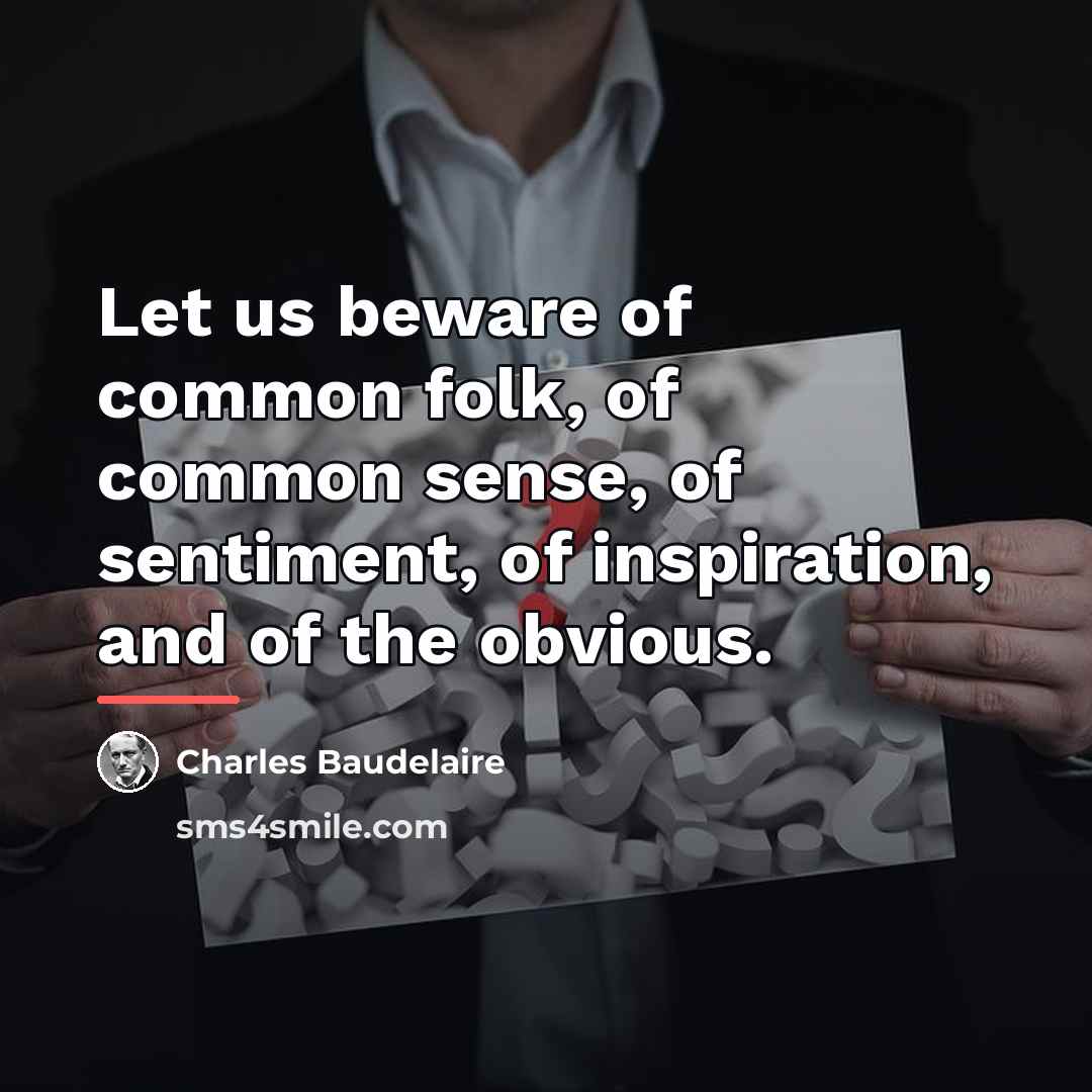 “Let us beware of common folk, of common sense, of…” quote by Charles Baudelaire