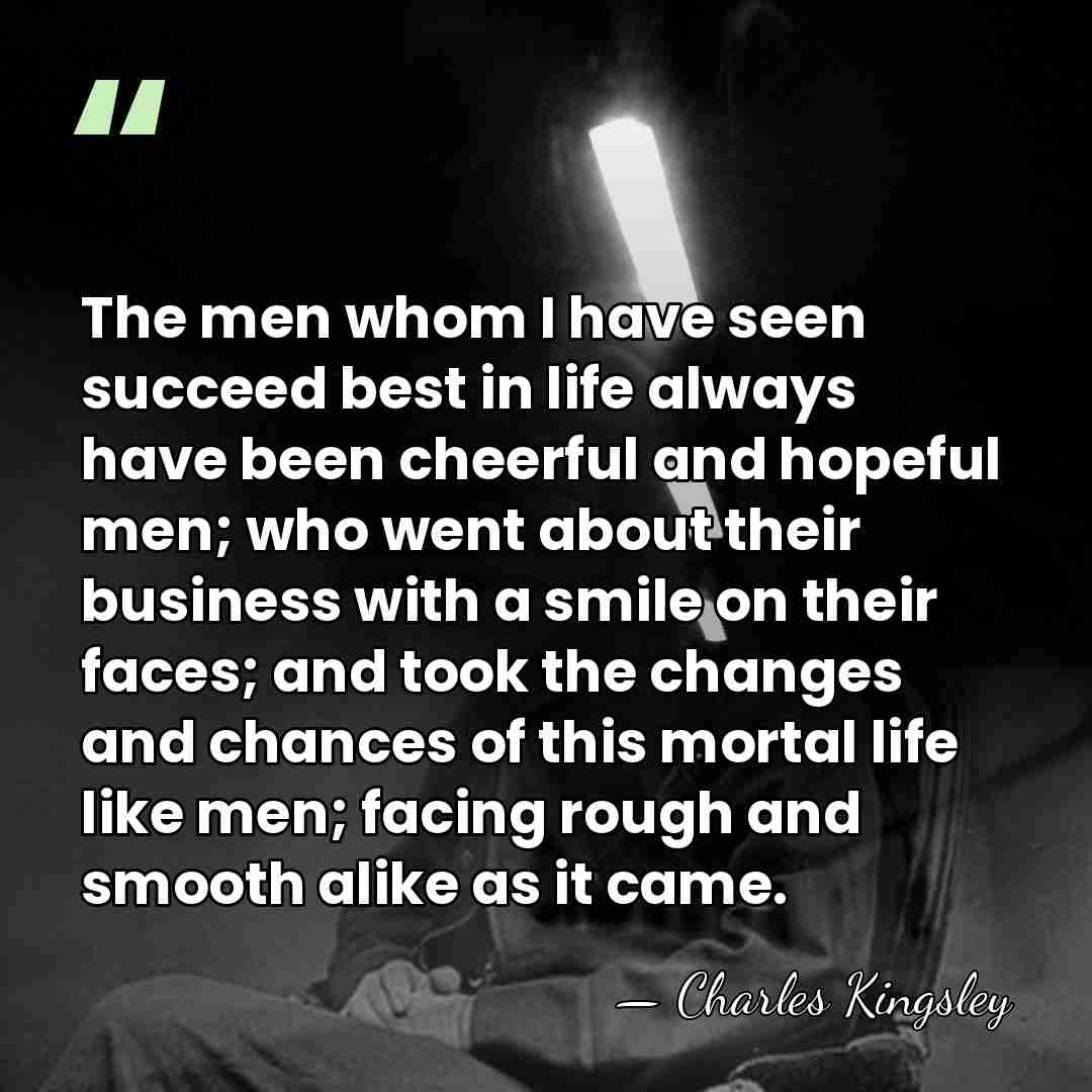 The men whom I have seen succeed best in life always have&hellip; - Charles Kingsley