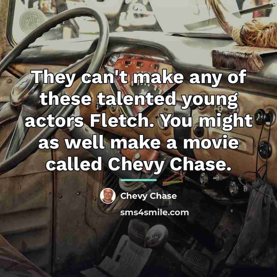 “They can't make any of these talented young actors Fletch.…” quote by Chevy Chase
