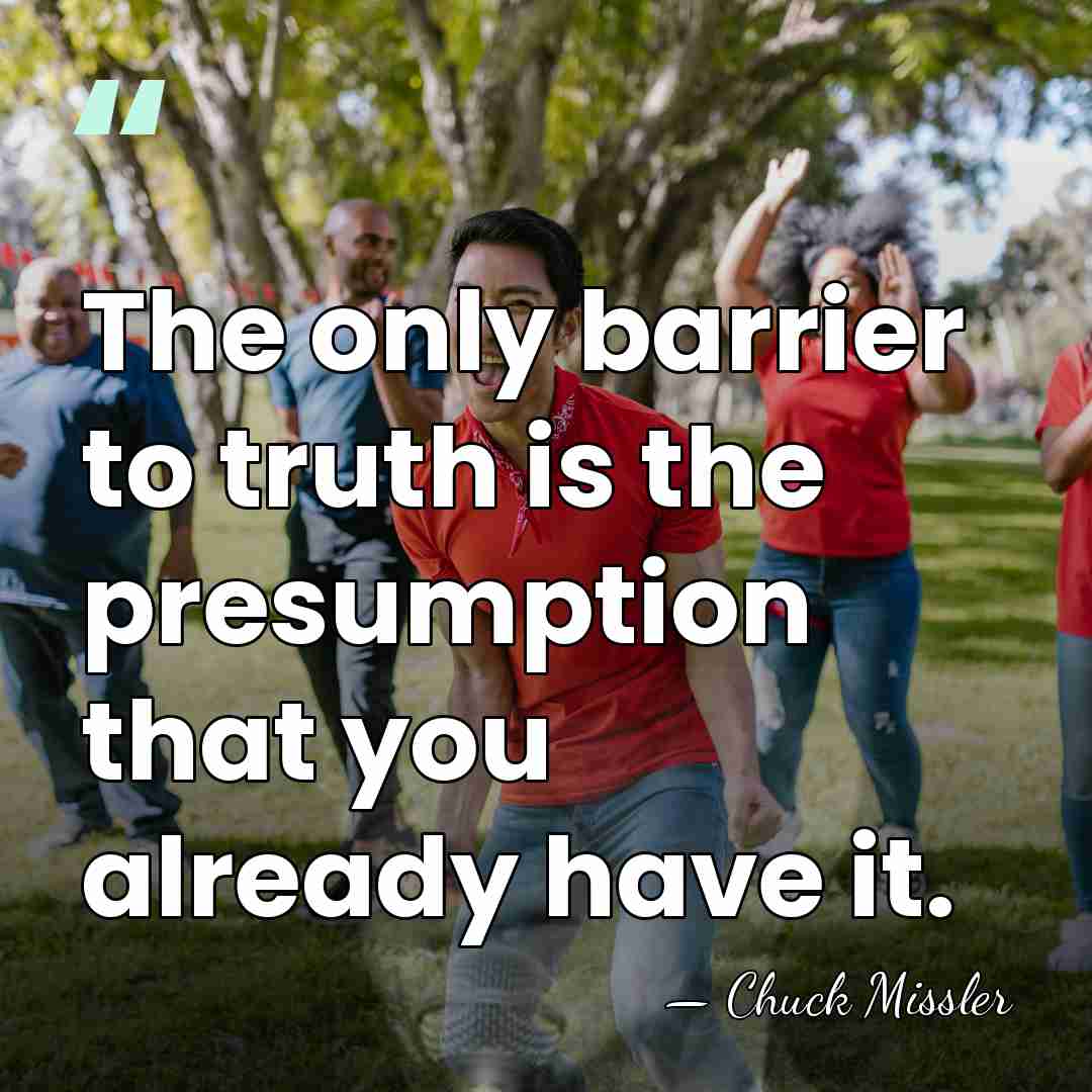 The only barrier to truth is the presumption that you already have&hellip; - Chuck Missler