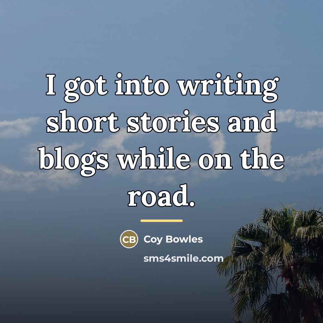 “I got into writing short stories and blogs while on…” quote by Coy Bowles