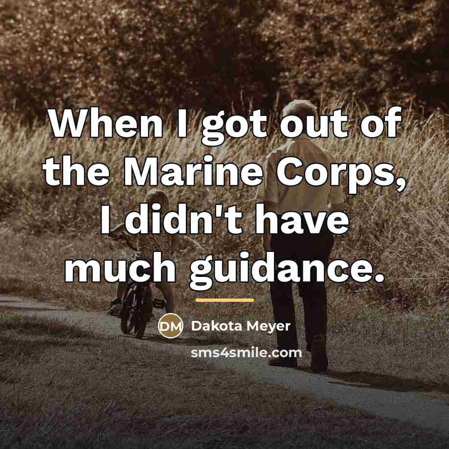 “When I got out of the Marine Corps, I didn't…” quote by Dakota Meyer