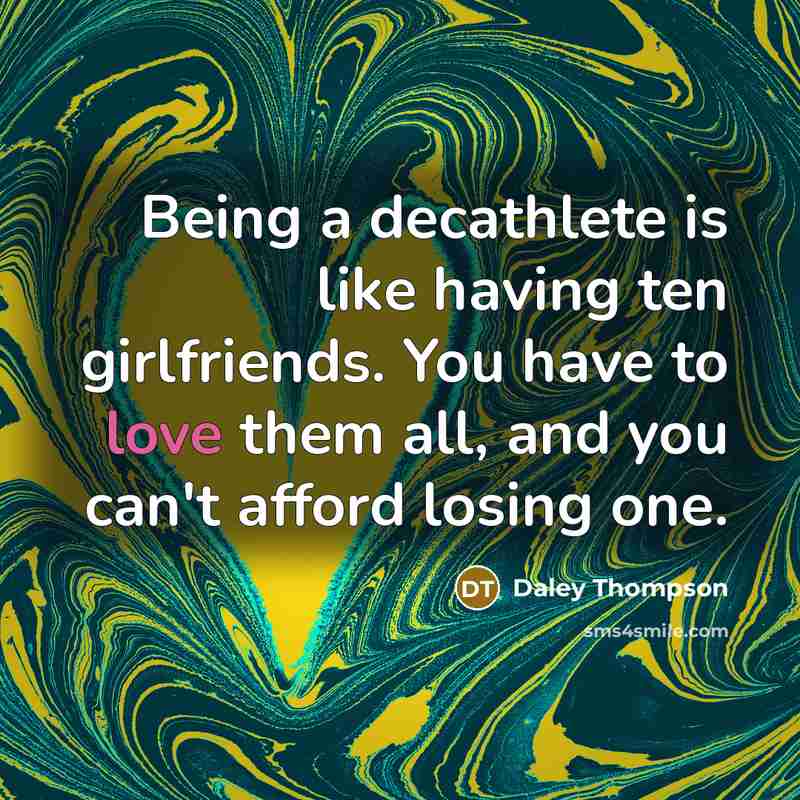 “Being a decathlete is like having ten girlfriends. You have…” quote by Daley Thompson