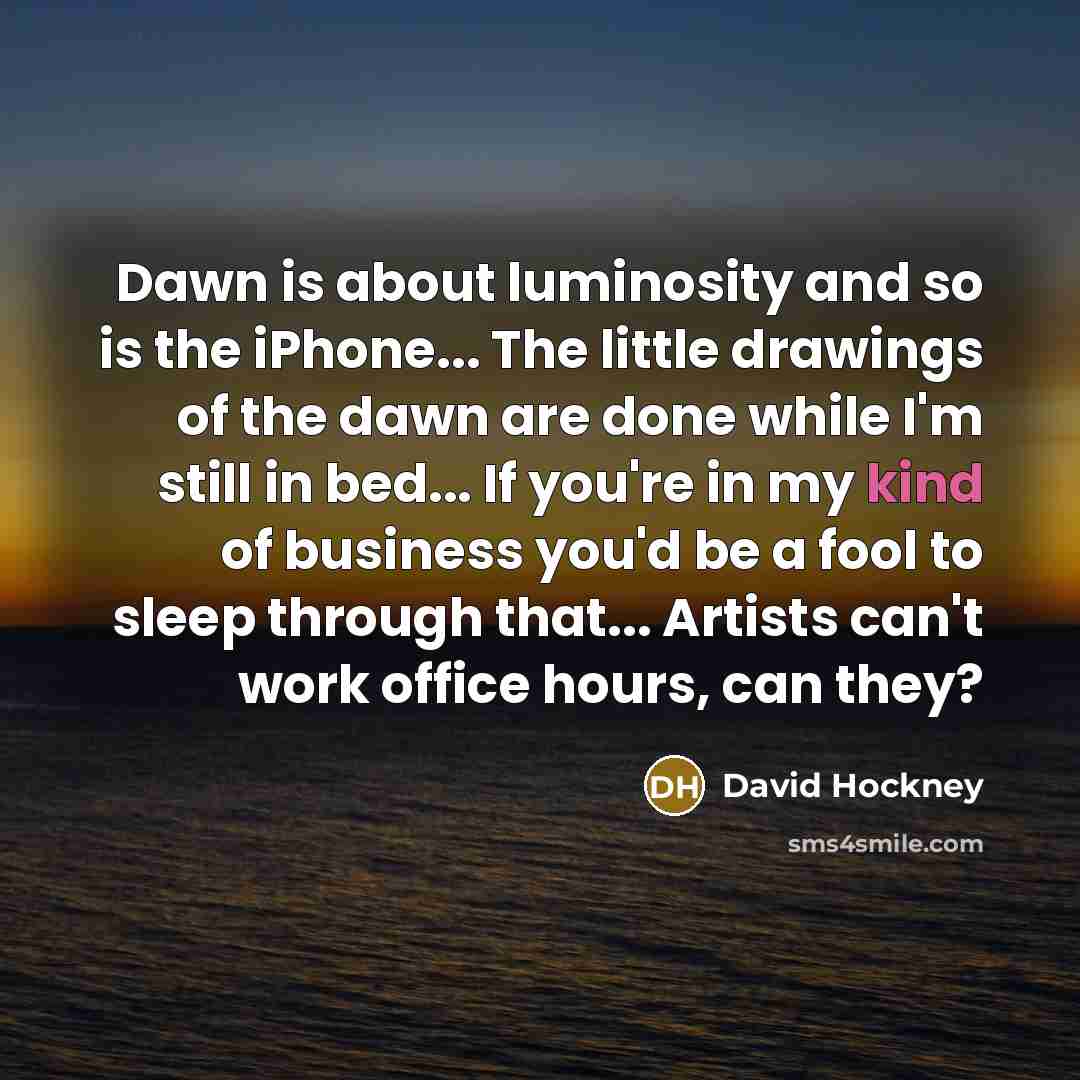 “Dawn is about luminosity and so is the iPhone... The…” quote by David Hockney