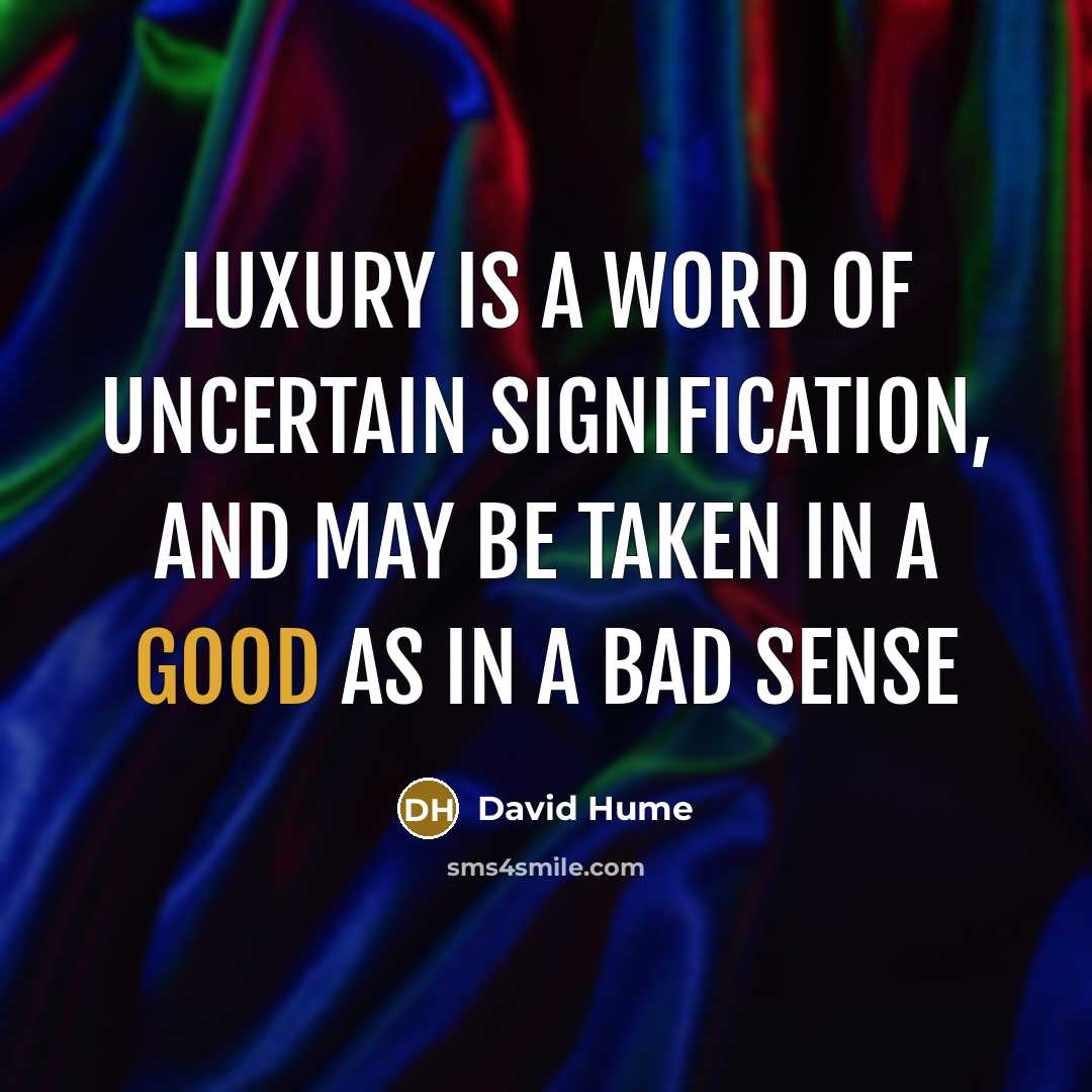 “Luxury is a word of uncertain signification, and may be…” quote by David Hume