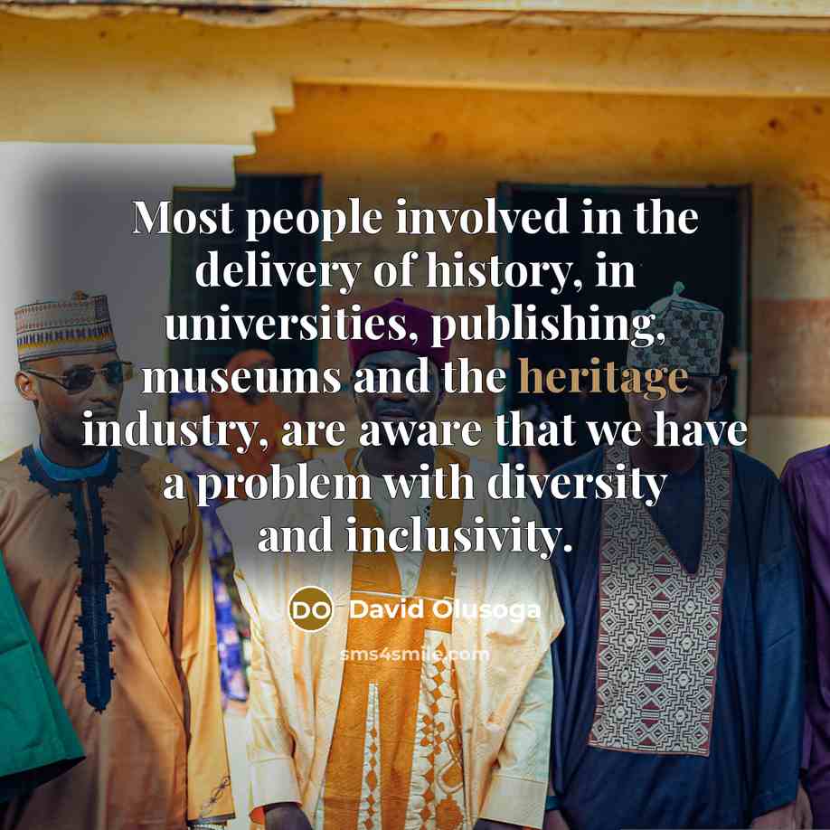 “Most people involved in the delivery of history, in universities,…” quote by David Olusoga