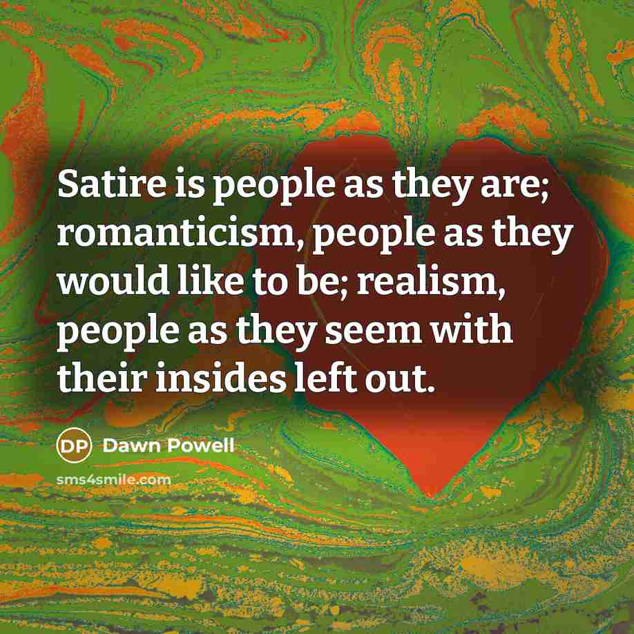 “Satire is people as they are; romanticism, people as they…” quote by Dawn Powell