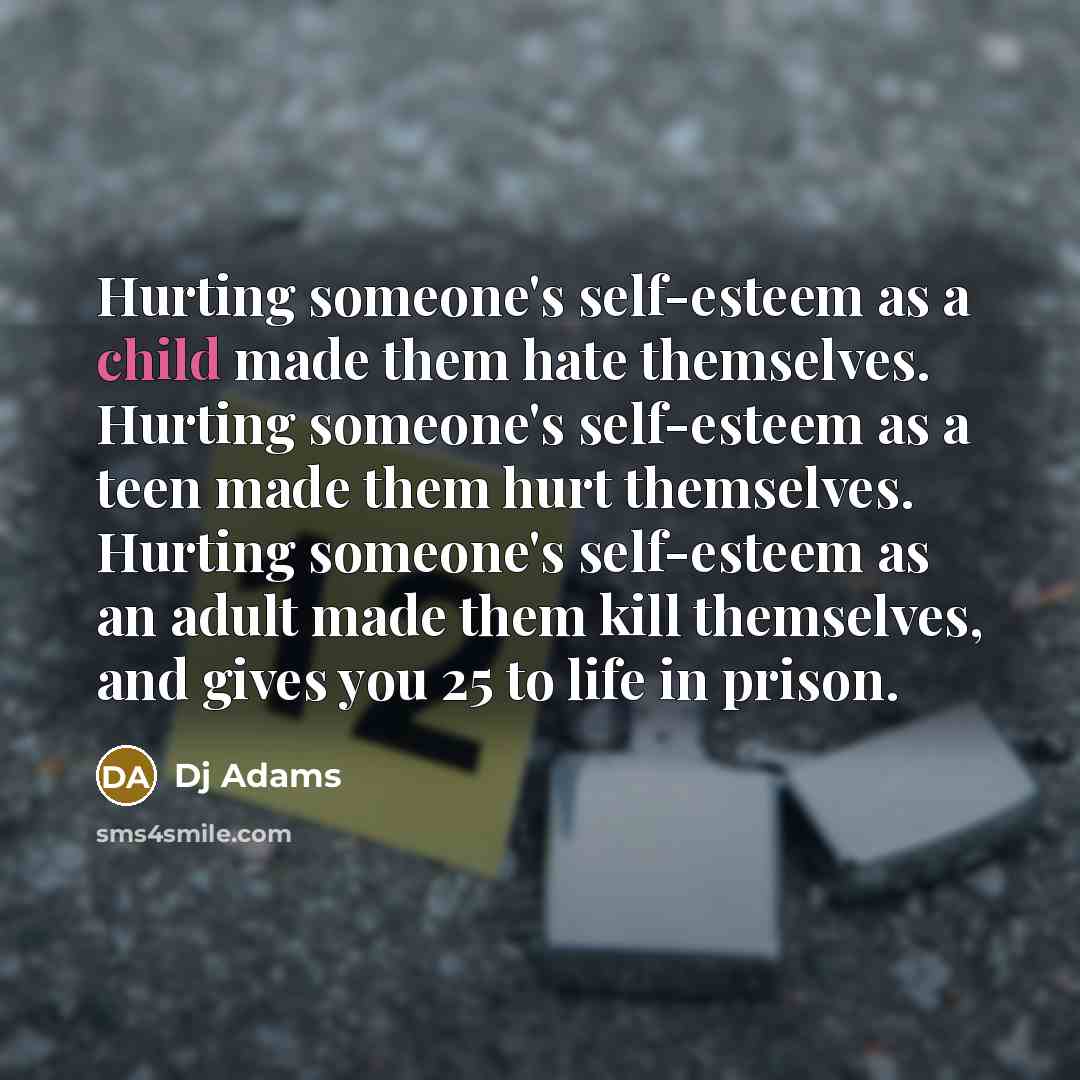 “Hurting someone's self-esteem as a child made them hate themselves.…” quote by DJ Adams