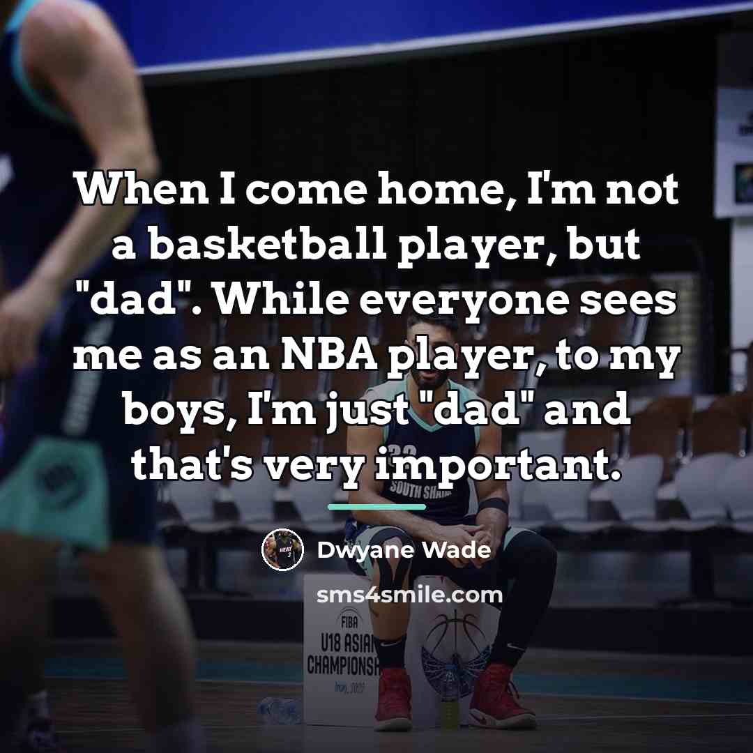 “When I come home, I'm not a basketball player, but…” quote by Dwyane Wade