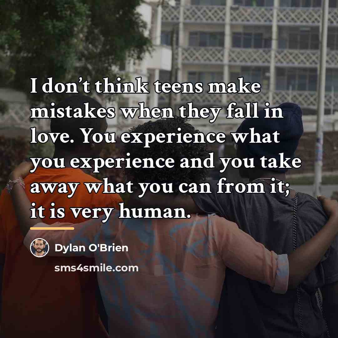 “I don’t think teens make mistakes when they fall in…” quote by Dylan O'Brien