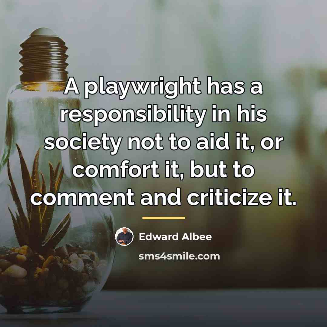 “A playwright has a responsibility in his society not to…” quote by Edward Albee