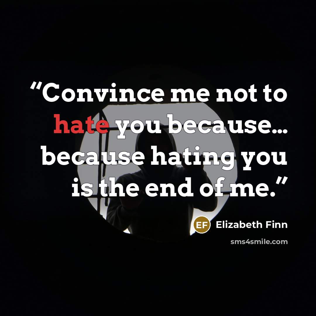 “Convince me not to hate you because… because hating you is the end of me.” quote by Elizabeth Finn