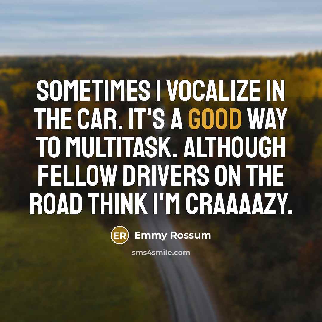 “Sometimes I vocalize in the car. It's a good way…” quote by Emmy Rossum