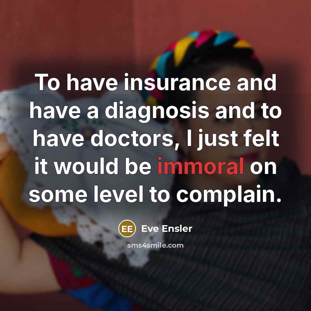 “To have insurance and have a diagnosis and to have…” quote by Eve Ensler